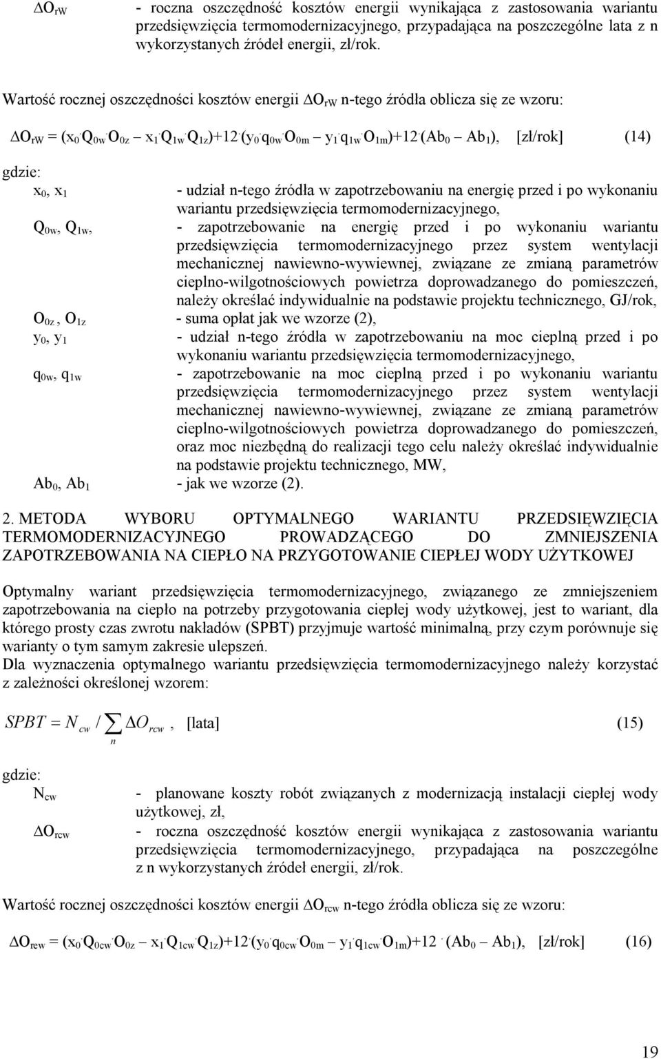 (Ab 0 Ab 1 ), [zł/rok] (14) x 0, x 1 - udział n-tego źródła w zapotrzebowaniu na energię przed i po wykonaniu wariantu przedsięwzięcia termomodernizacyjnego, Q 0w, Q 1w, - zapotrzebowanie na energię