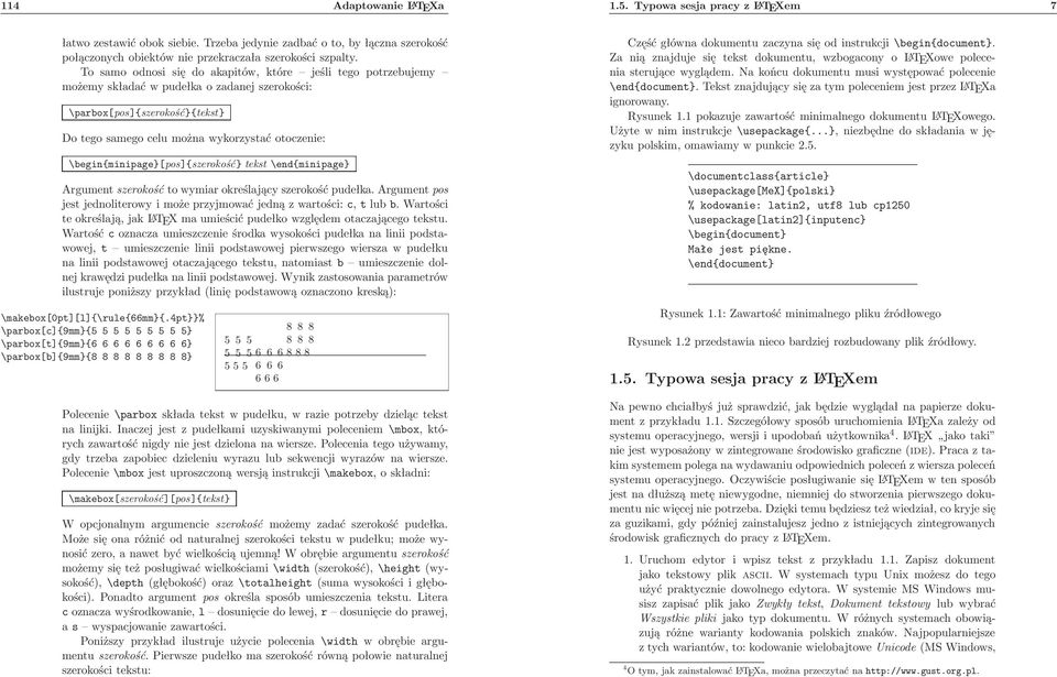 \begin{minipage}[pos]{szerokość} tekst\end{minipage} Argument szerokość to wymiar określający szerokość pudełka. Argument pos jest jednoliterowy i może przyjmować jedną z wartości: c, t lub b.