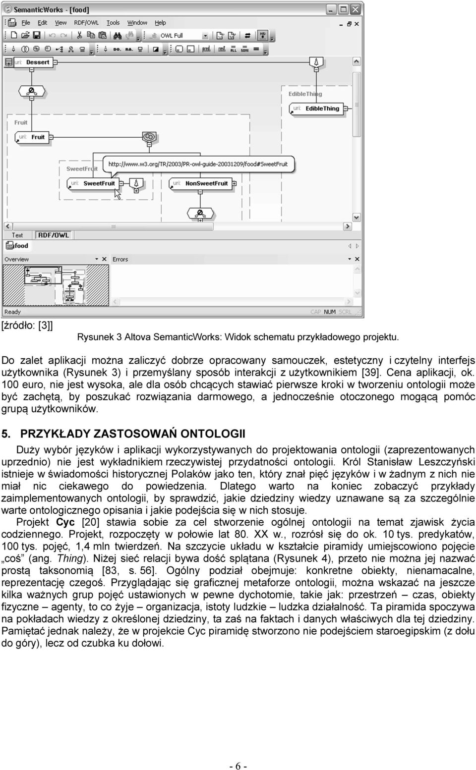 100 euro, nie jest wysoka, ale dla osób chcących stawiać pierwsze kroki w tworzeniu ontologii może być zachętą, by poszukać rozwiązania darmowego, a jednocześnie otoczonego mogącą pomóc grupą