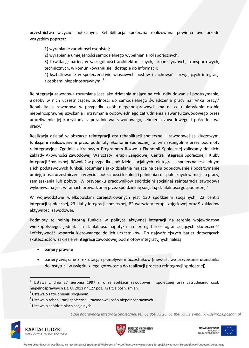 barier, w szczególności architektonicznych, urbanistycznych, transportowych, technicznych, w komunikowaniu się i dostępie do informacji; 4) kształtowanie w społeczeństwie właściwych postaw i zachowań