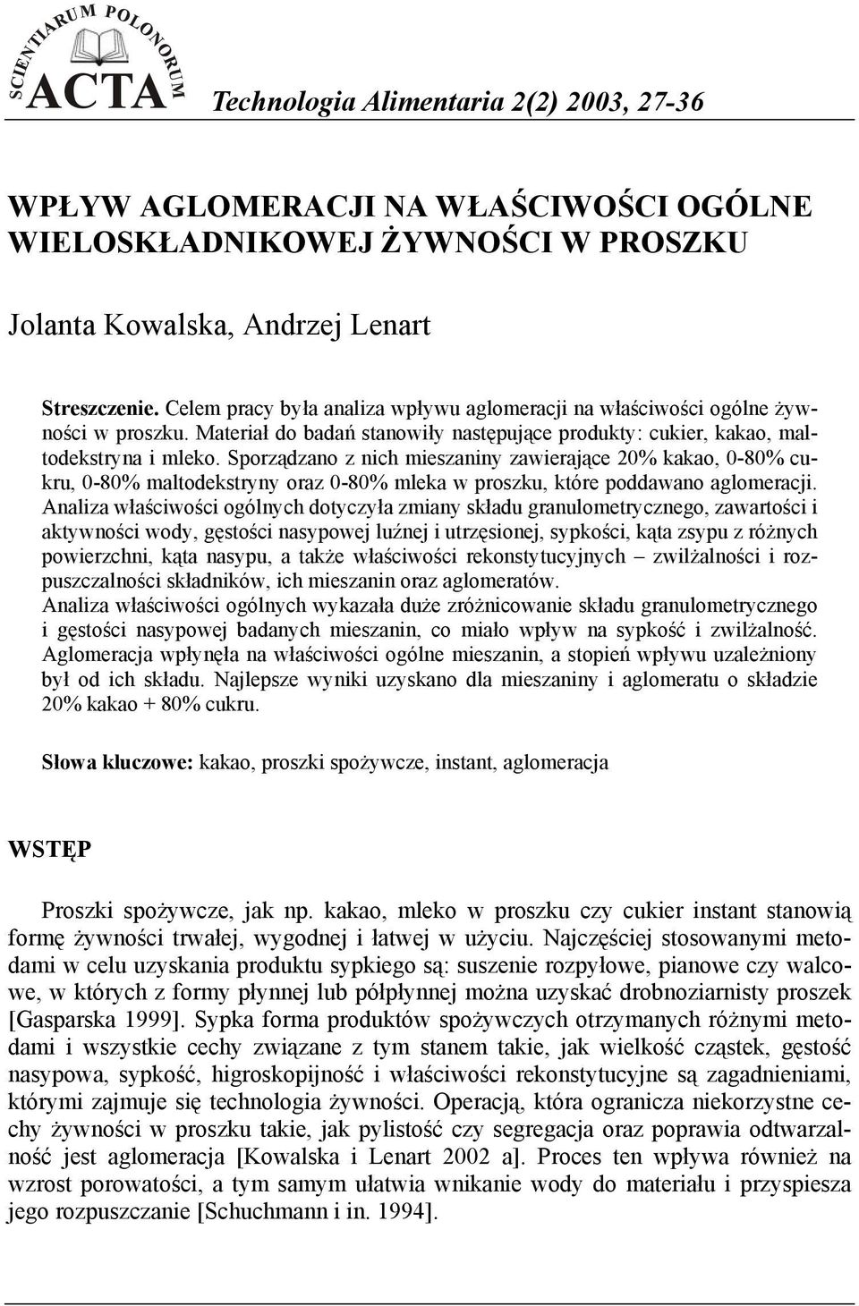 Sporządzano z nich mieszaniny zawierające 20% kakao, 0-80% cukru, 0-80% maltodekstryny oraz 0-80% mleka w proszku, które poddawano aglomeracji.