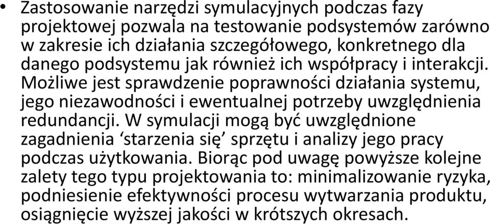 Możliwe jest sprawdzenie poprawności działania systemu, jego niezawodności i ewentualnej potrzeby uwzględnienia redundancji.