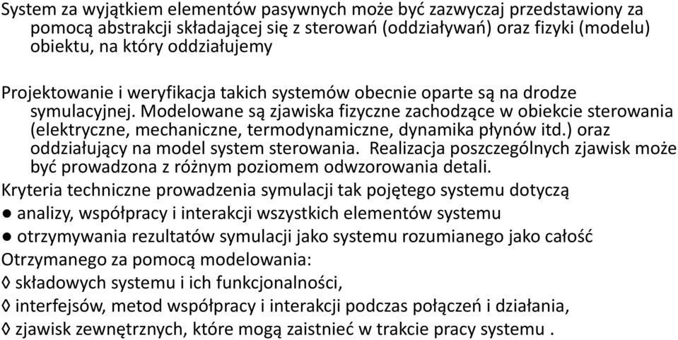 Modelowane są zjawiska fizyczne zachodzące w obiekcie sterowania (elektryczne, mechaniczne, termodynamiczne, dynamika płynów itd.) oraz oddziałujący na model system sterowania.