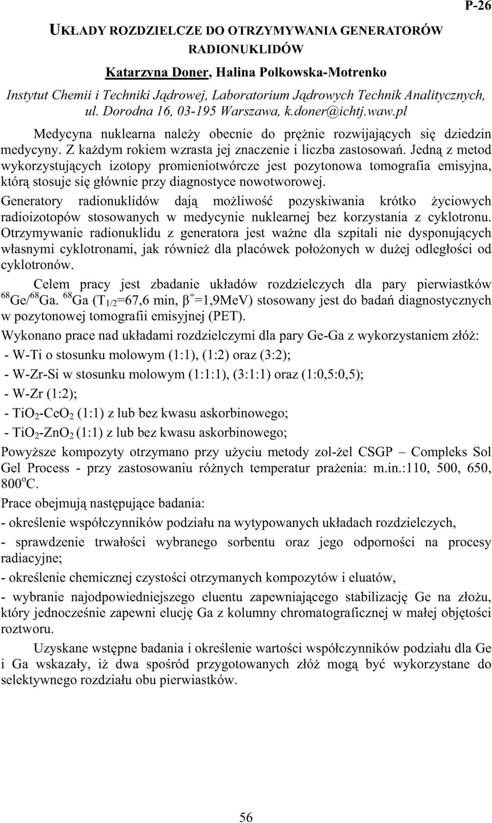 Jedną z metod wykorzystujących izotopy promieniotwórcze jest pozytonowa tomografia emisyjna, którą stosuje się głównie przy diagnostyce nowotworowej.