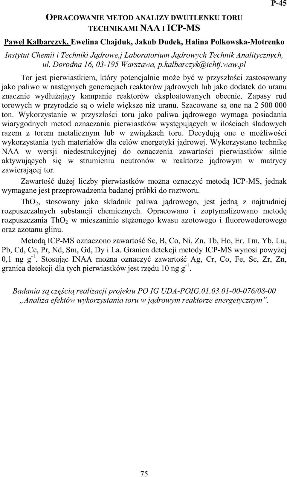 pl Tor jest pierwiastkiem, który potencjalnie może być w przyszłości zastosowany jako paliwo w następnych generacjach reaktorów jądrowych lub jako dodatek do uranu znacznie wydłużający kampanie