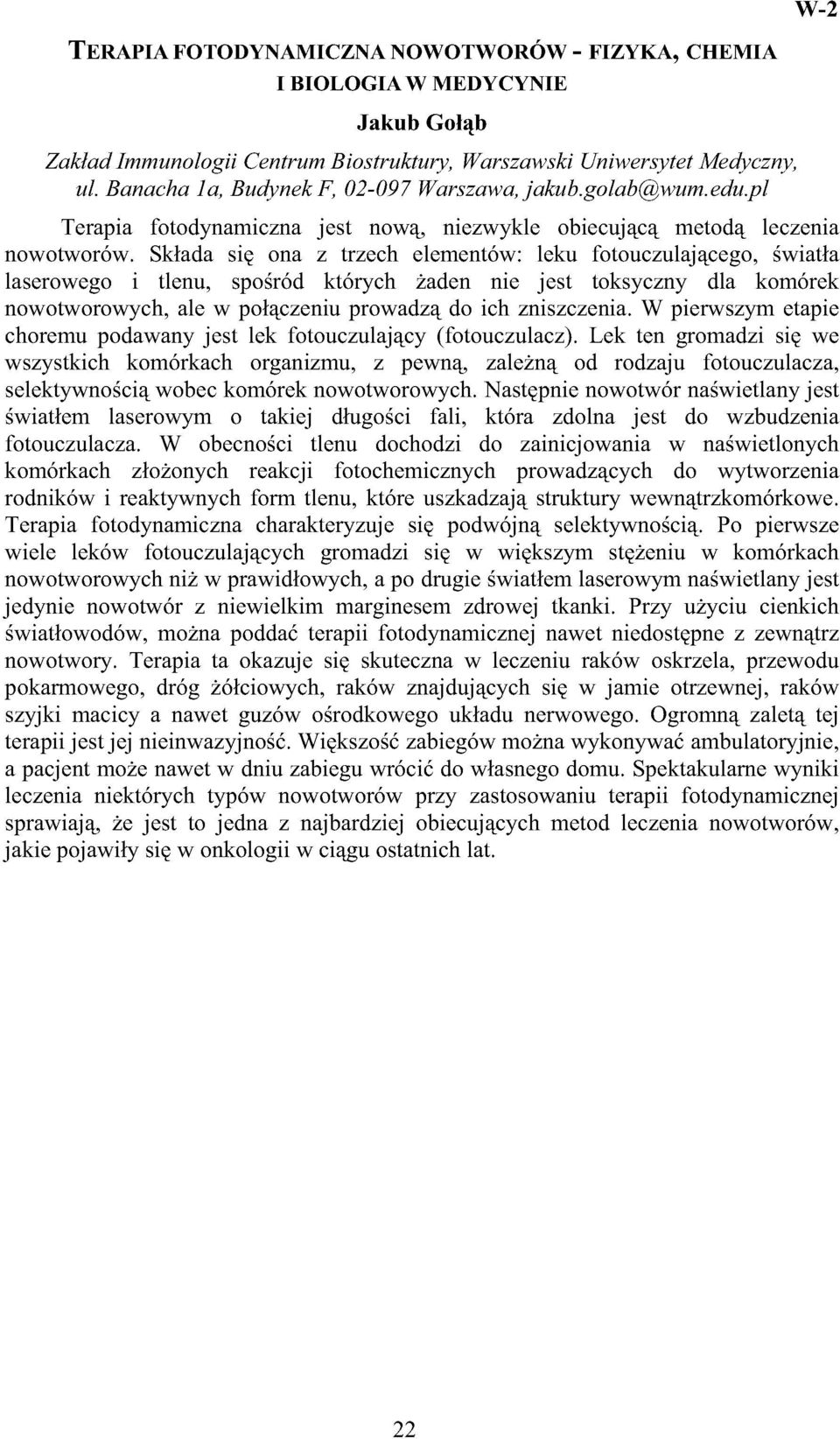 Składa się ona z trzech elementów: leku fotouczulającego, światła laserowego i tlenu, spośród których żaden nie jest toksyczny dla komórek nowotworowych, ale w połączeniu prowadzą do ich zniszczenia.