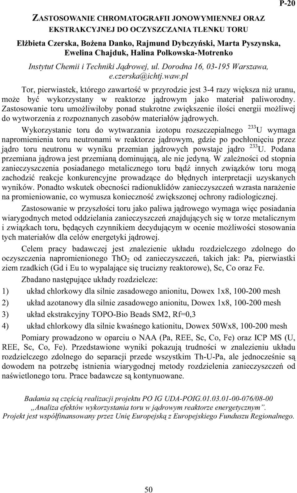 pl P-20 Tor, pierwiastek, którego zawartość w przyrodzie jest 3-4 razy większa niż uranu, może być wykorzystany w reaktorze jądrowym jako materiał paliworodny.