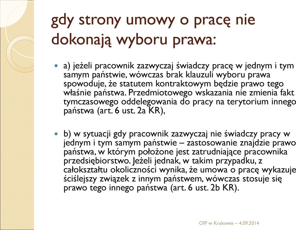 2a KR), b) w sytuacji gdy pracownik zazwyczaj nie świadczy pracy w jednym i tym samym państwie zastosowanie znajdzie prawo państwa, w którym położone jest zatrudniające pracownika