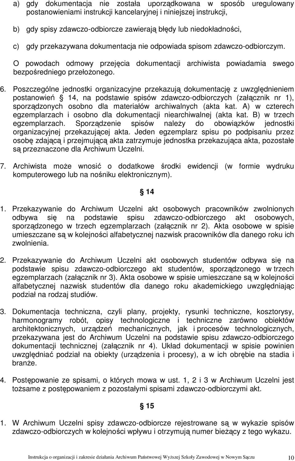 Poszczególne jednostki organizacyjne przekazują dokumentację z uwzględnieniem postanowień 14, na podstawie spisów zdawczo-odbiorczych (załącznik nr 1), sporządzonych osobno dla materiałów