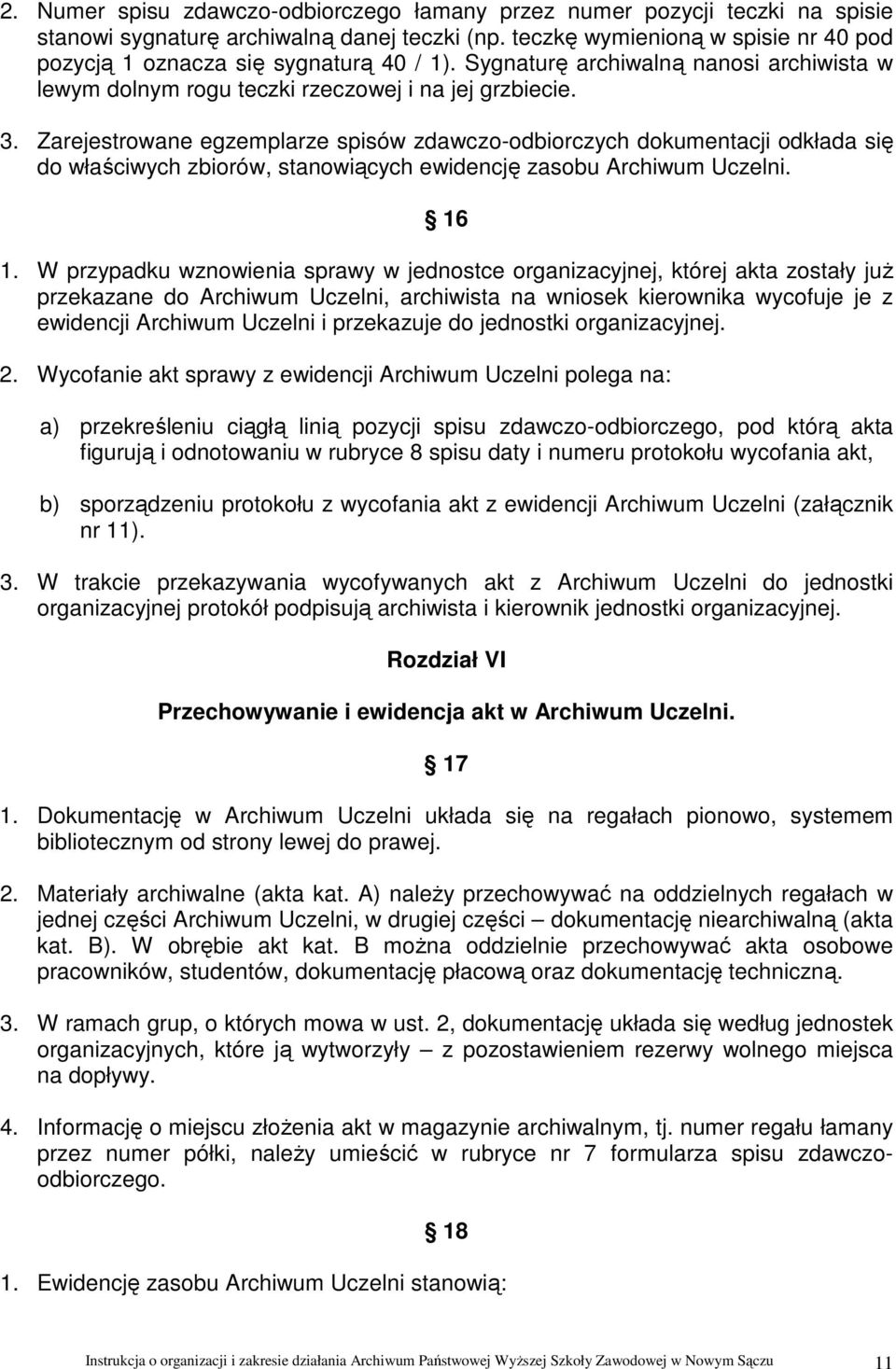 Zarejestrowane egzemplarze spisów zdawczo-odbiorczych dokumentacji odkłada się do właściwych zbiorów, stanowiących ewidencję zasobu Archiwum Uczelni. 16 1.