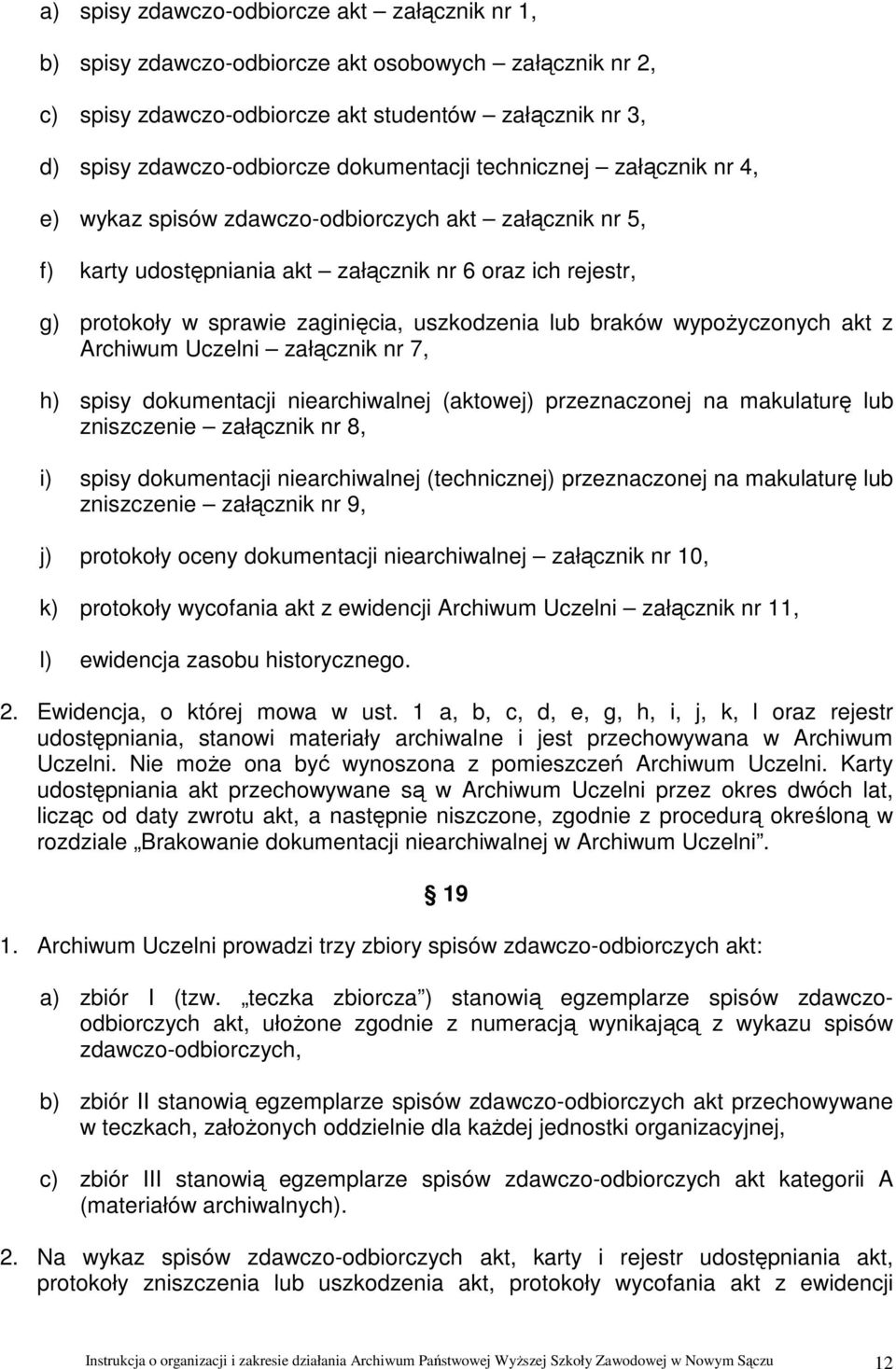 uszkodzenia lub braków wypożyczonych akt z Archiwum Uczelni załącznik nr 7, h) spisy dokumentacji niearchiwalnej (aktowej) przeznaczonej na makulaturę lub zniszczenie załącznik nr 8, i) spisy