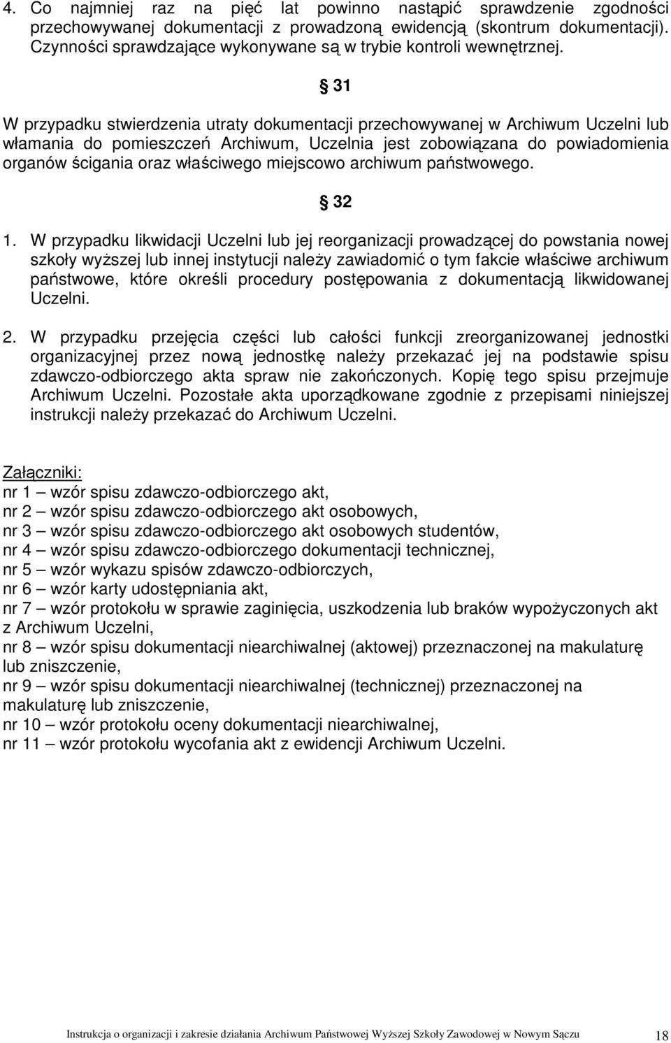 31 W przypadku stwierdzenia utraty dokumentacji przechowywanej w Archiwum Uczelni lub włamania do pomieszczeń Archiwum, Uczelnia jest zobowiązana do powiadomienia organów ścigania oraz właściwego