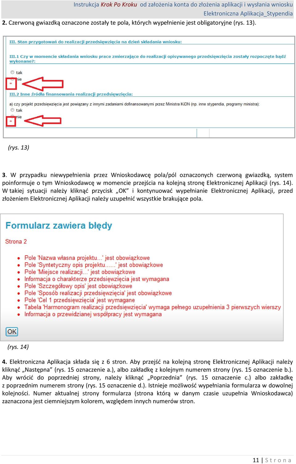 W takiej sytuacji należy kliknąć przycisk OK i kontynuować wypełnianie Elektronicznej Aplikacji, przed złożeniem Elektronicznej Aplikacji należy uzupełnić wszystkie brakujące pola. (rys. 14) 4.