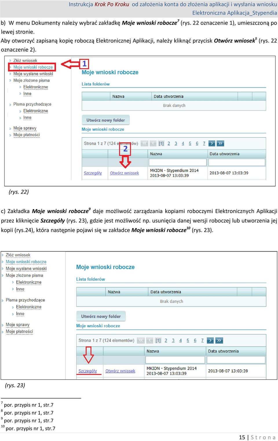 22 oznaczenie 2). (rys. 22) c) Zakładka Moje wnioski robocze 9 daje możliwość zarządzania kopiami roboczymi Elektronicznych Aplikacji przez kliknięcie Szczegóły (rys.