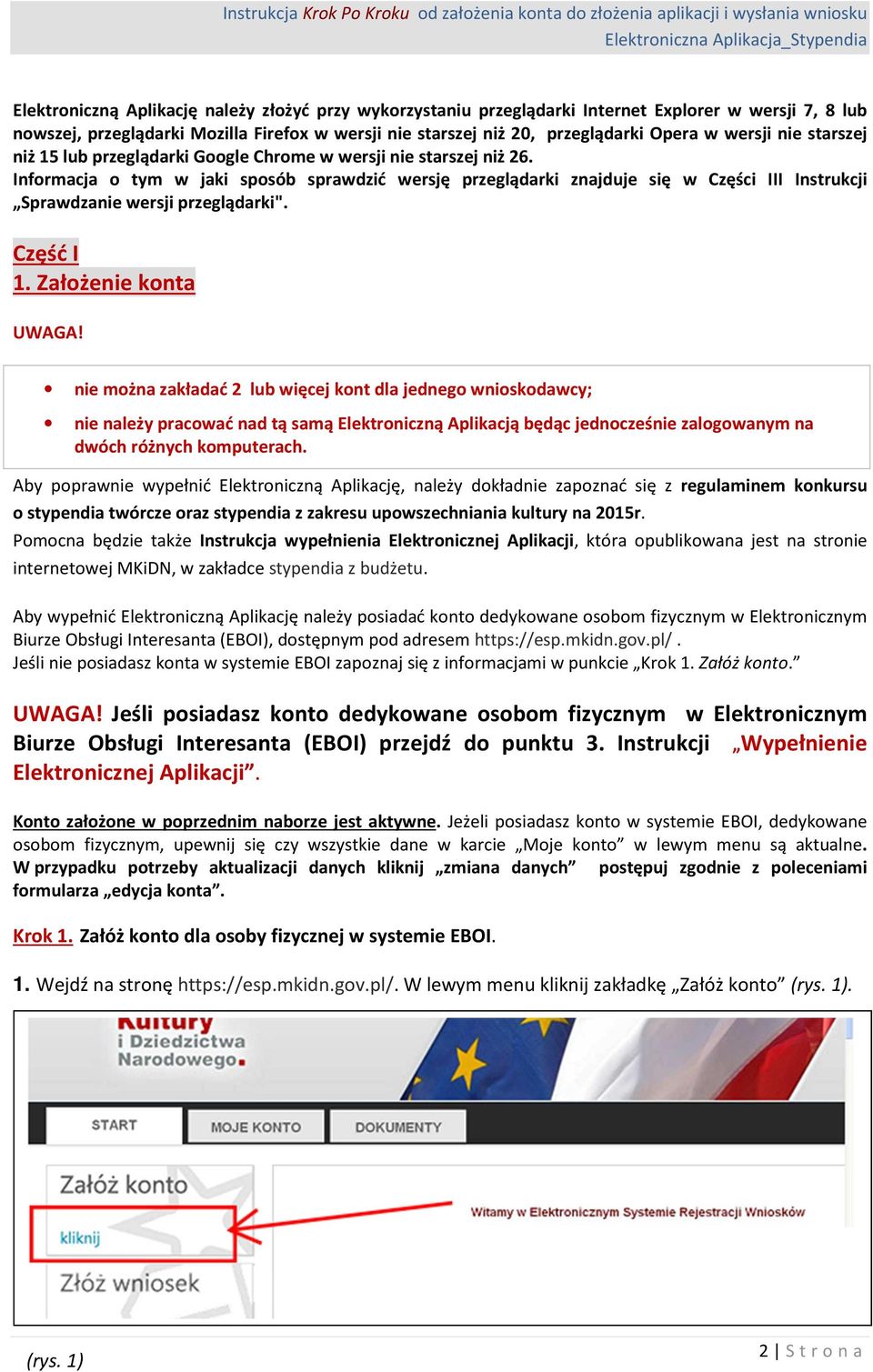 Informacja o tym w jaki sposób sprawdzić wersję przeglądarki znajduje się w Części III Instrukcji Sprawdzanie wersji przeglądarki". Część I 1. Założenie konta UWAGA!