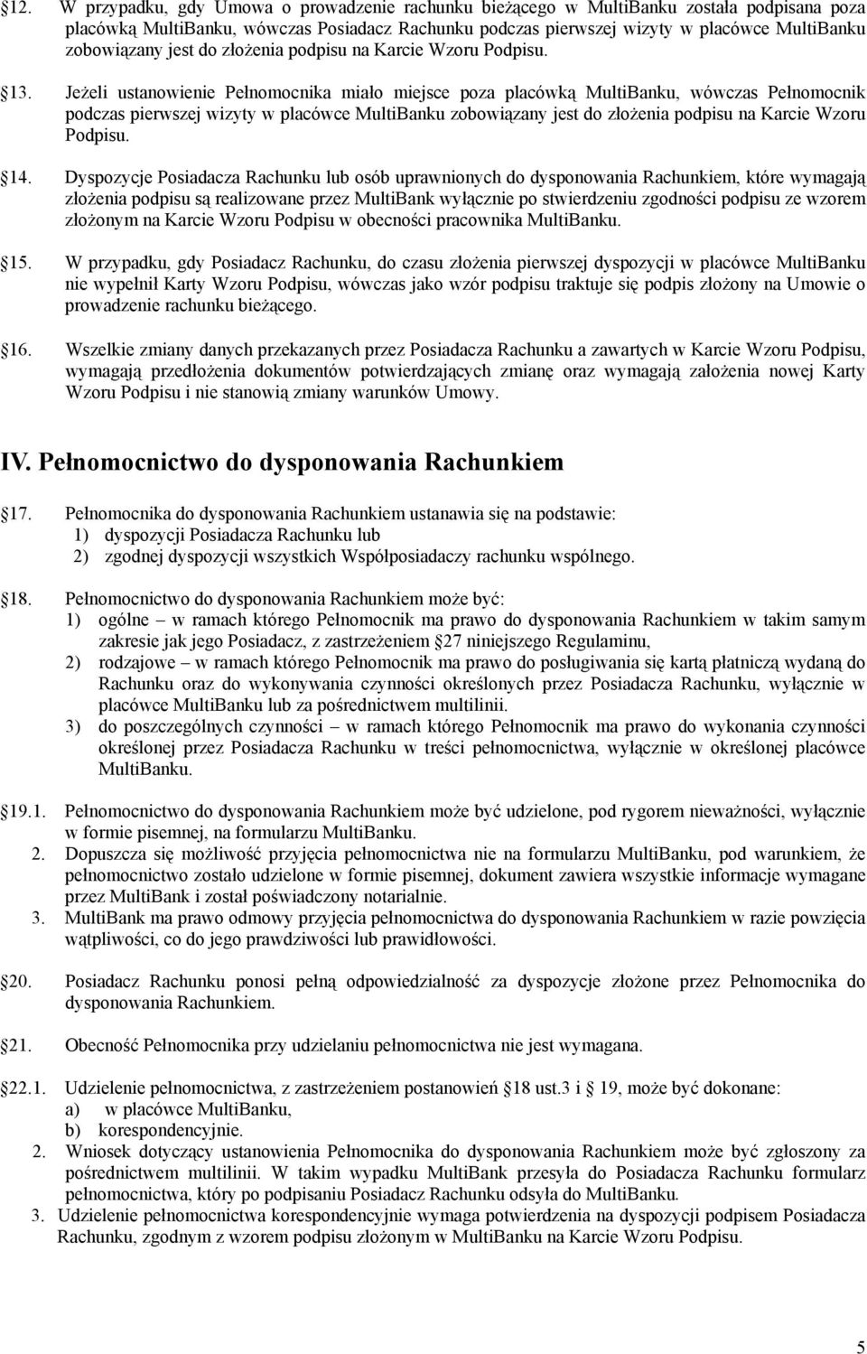 Jeżeli ustanowienie Pełnomocnika miało miejsce poza placówką MultiBanku, wówczas Pełnomocnik podczas pierwszej wizyty w placówce MultiBanku zobowiązany jest do złożenia podpisu na Karcie Wzoru