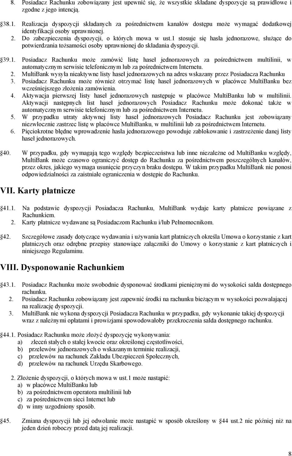 1 stosuje się hasła jednorazowe, służące do potwierdzania tożsamości osoby uprawnionej do składania dyspozycji. 39.1. Posiadacz Rachunku może zamówić listę haseł jednorazowych za pośrednictwem multilinii, w automatycznym serwisie telefonicznym lub za pośrednictwem Internetu.