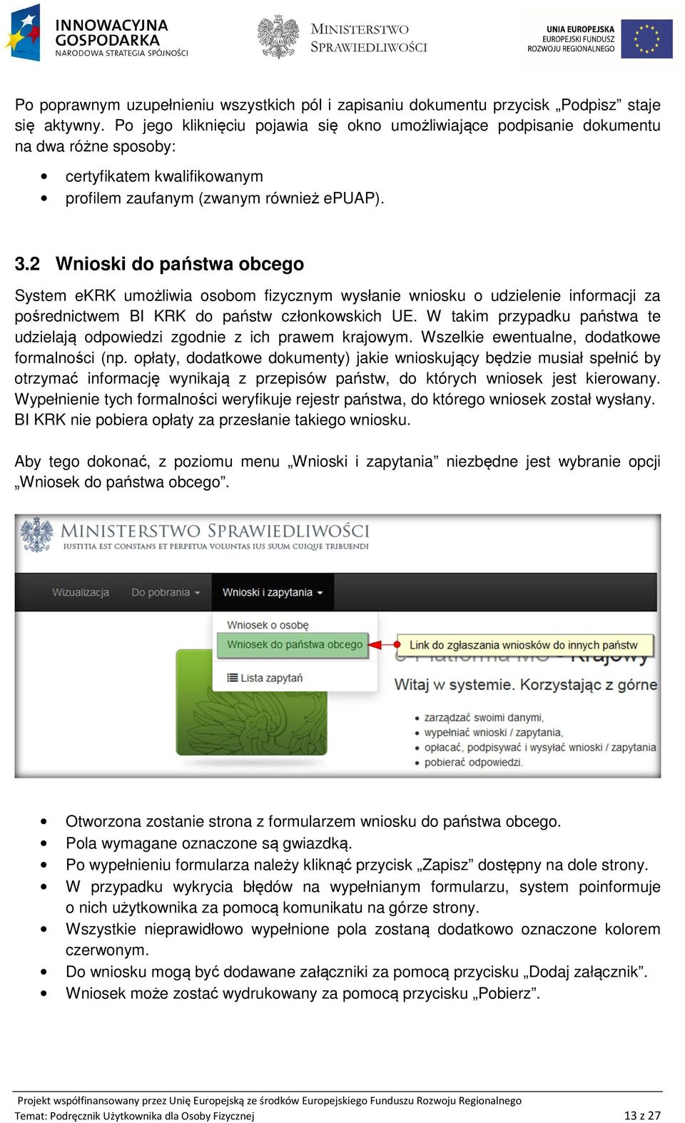 2 Wnioski do państwa obcego System ekrk umożliwia osobom fizycznym wysłanie wniosku o udzielenie informacji za pośrednictwem BI KRK do państw członkowskich UE.