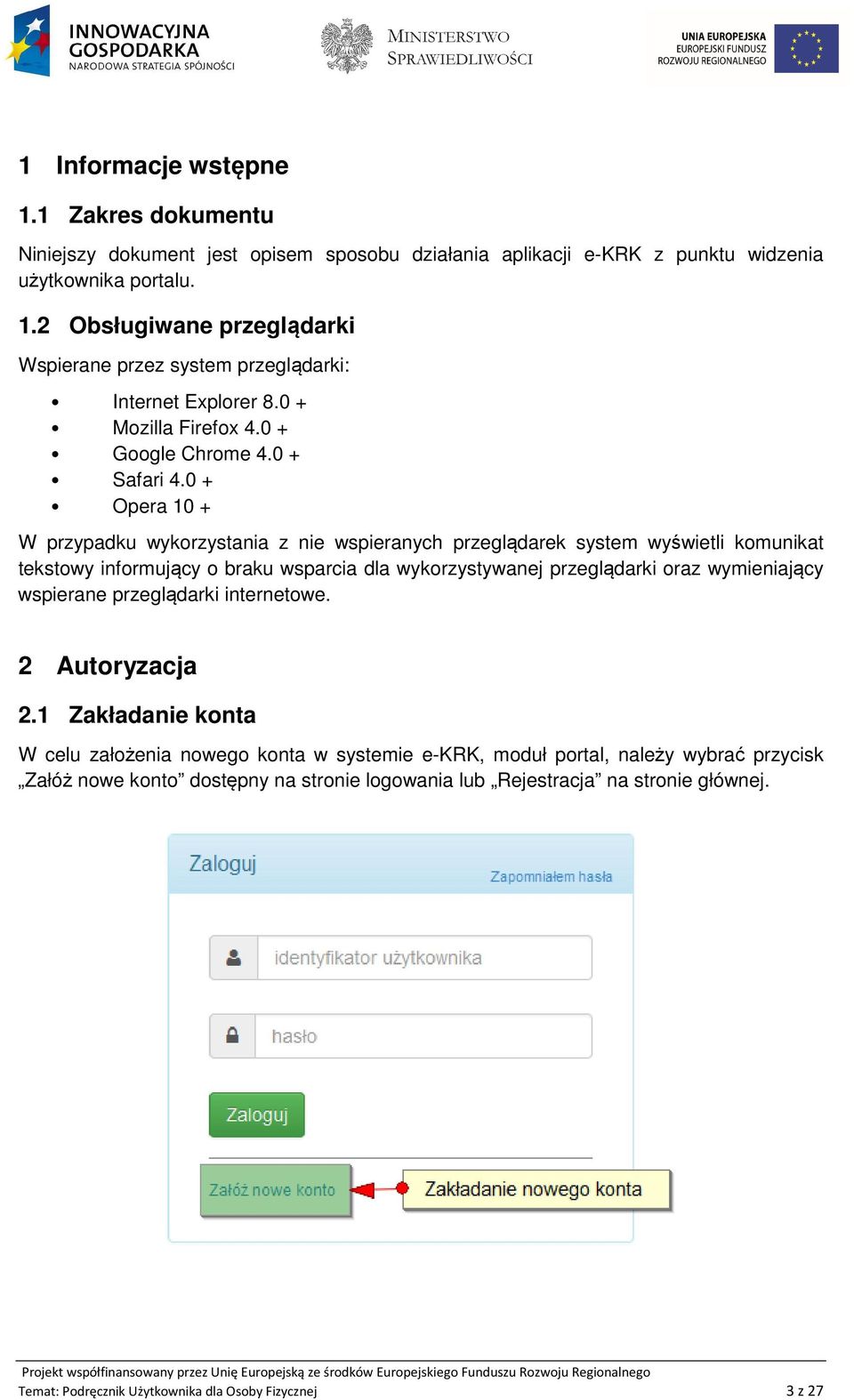 0 + Opera 10 + W przypadku wykorzystania z nie wspieranych przeglądarek system wyświetli komunikat tekstowy informujący o braku wsparcia dla wykorzystywanej przeglądarki oraz wymieniający