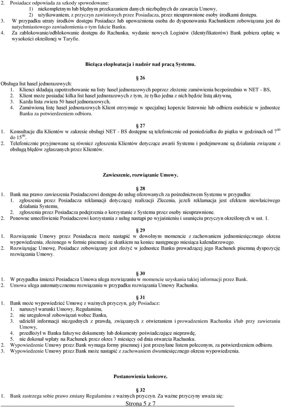 W przypadku utraty środków dostępu Posiadacz lub upoważniona osoba do dysponowania Rachunkiem zobowiązana jest do natychmiastowego zawiadomienia o tym fakcie Banku. 4.