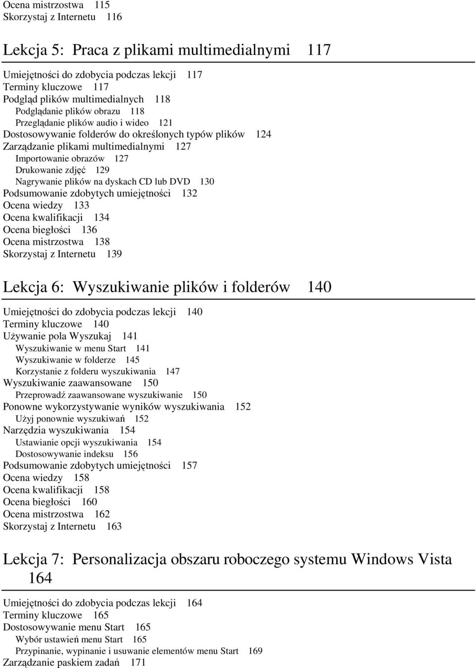 zdjęć 129 Nagrywanie plików na dyskach CD lub DVD 130 Podsumowanie zdobytych umiejętności 132 Ocena wiedzy 133 Ocena kwalifikacji 134 Ocena biegłości 136 Ocena mistrzostwa 138 Skorzystaj z Internetu