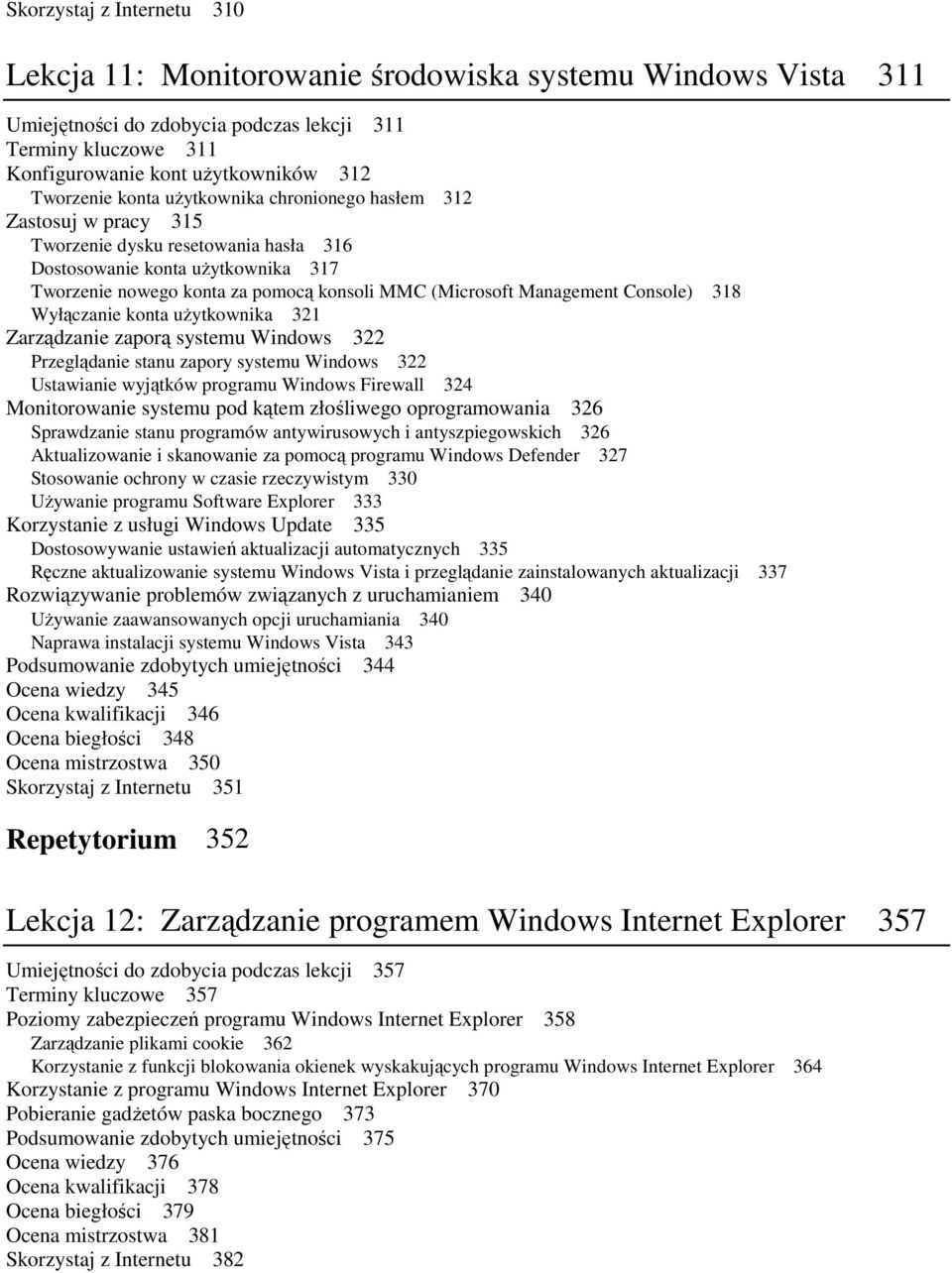 (Microsoft Management Console) 318 Wyłączanie konta uŝytkownika 321 Zarządzanie zaporą systemu Windows 322 Przeglądanie stanu zapory systemu Windows 322 Ustawianie wyjątków programu Windows Firewall