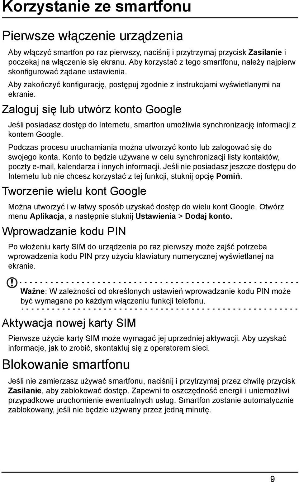 Zaloguj się lub utwórz konto Google Jeśli posiadasz dostęp do Internetu, smartfon umożliwia synchronizację informacji z kontem Google.