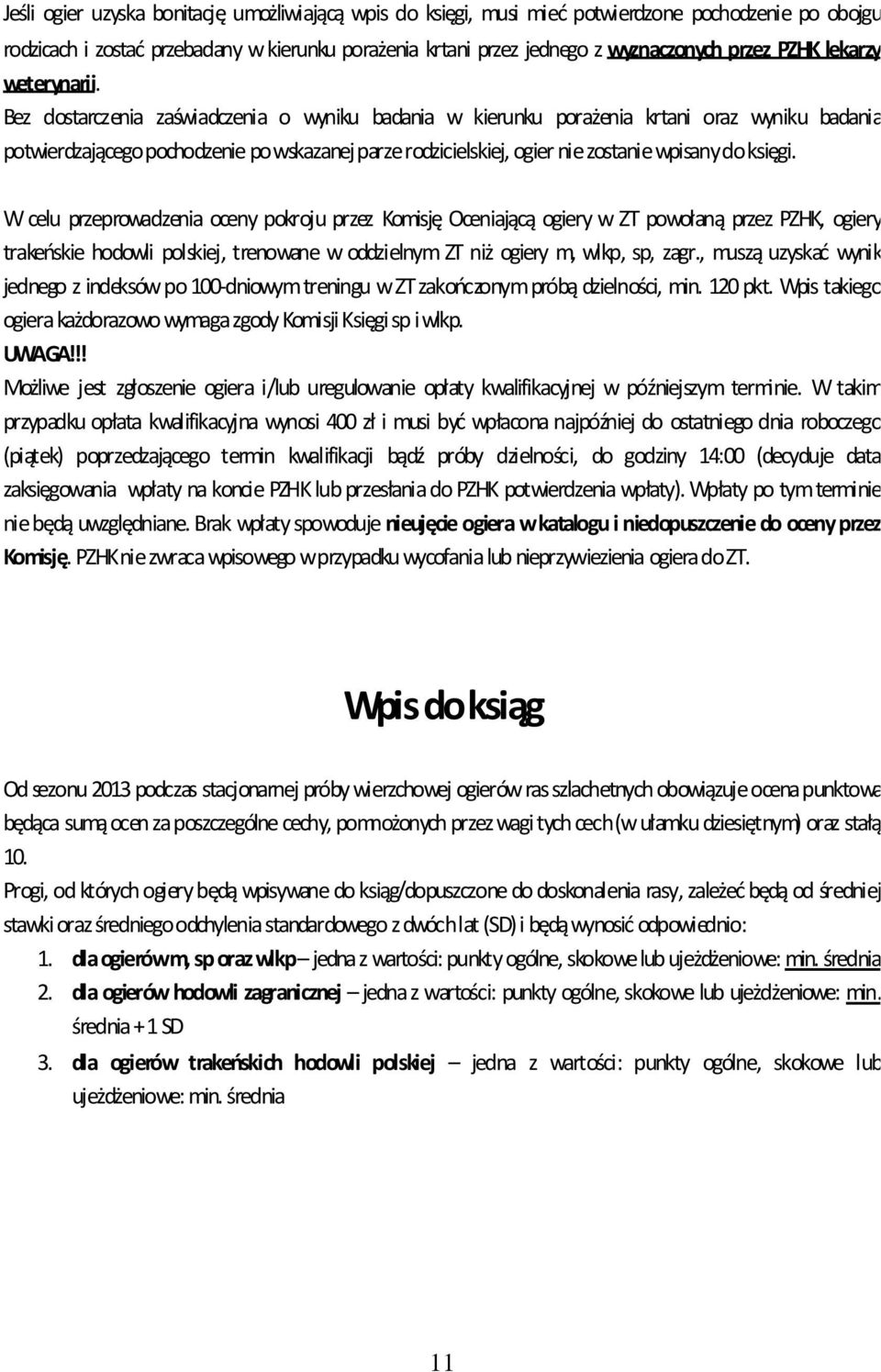 Bez dostarczenia zaświadczenia o wyniku badania w kierunku porażenia krtani oraz wyniku badania potwierdzającego pochodzenie po wskazanej parze rodzicielskiej, ogier nie zostanie wpisany do księgi.