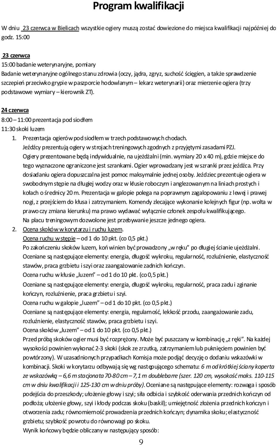 hodowlany lekarz weterynarii) oraz ierzenie ogiera (trzy podstawowe wyiary kierownik ZT). 24 czerwca 8:00 11:00 prezentacja pod siodłe 11:30 skoki luze 1.