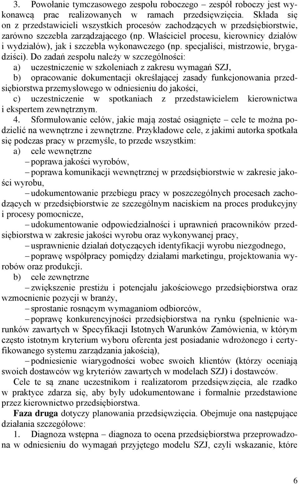 Właściciel procesu, kierownicy działów i wydziałów), jak i szczebla wykonawczego (np. specjaliści, mistrzowie, brygadziści).