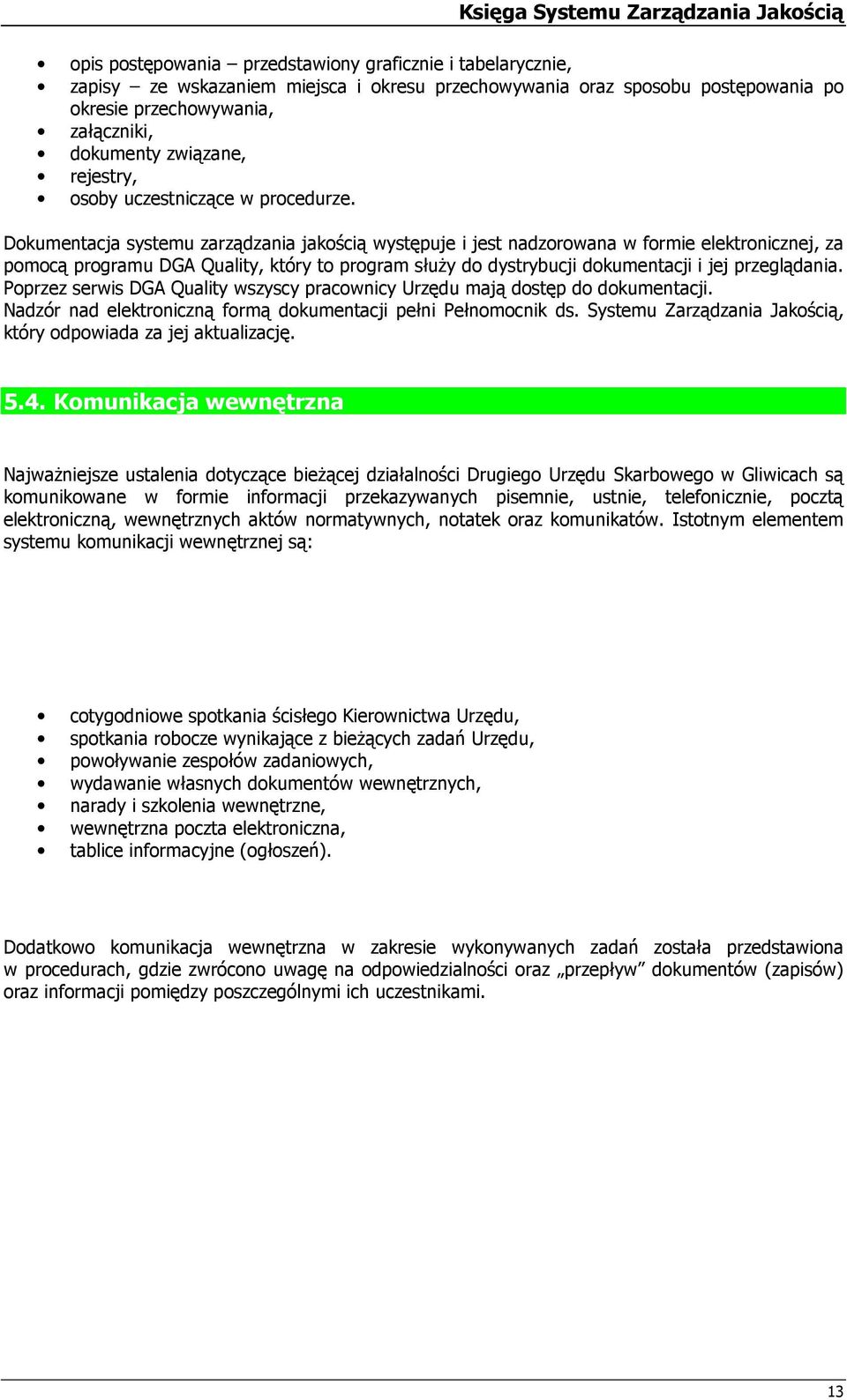 Dkumentacja systemu zarządzania jakścią występuje i jest nadzrwana w frmie elektrnicznej, za pmcą prgramu DGA Quality, który t prgram służy d dystrybucji dkumentacji i jej przeglądania.