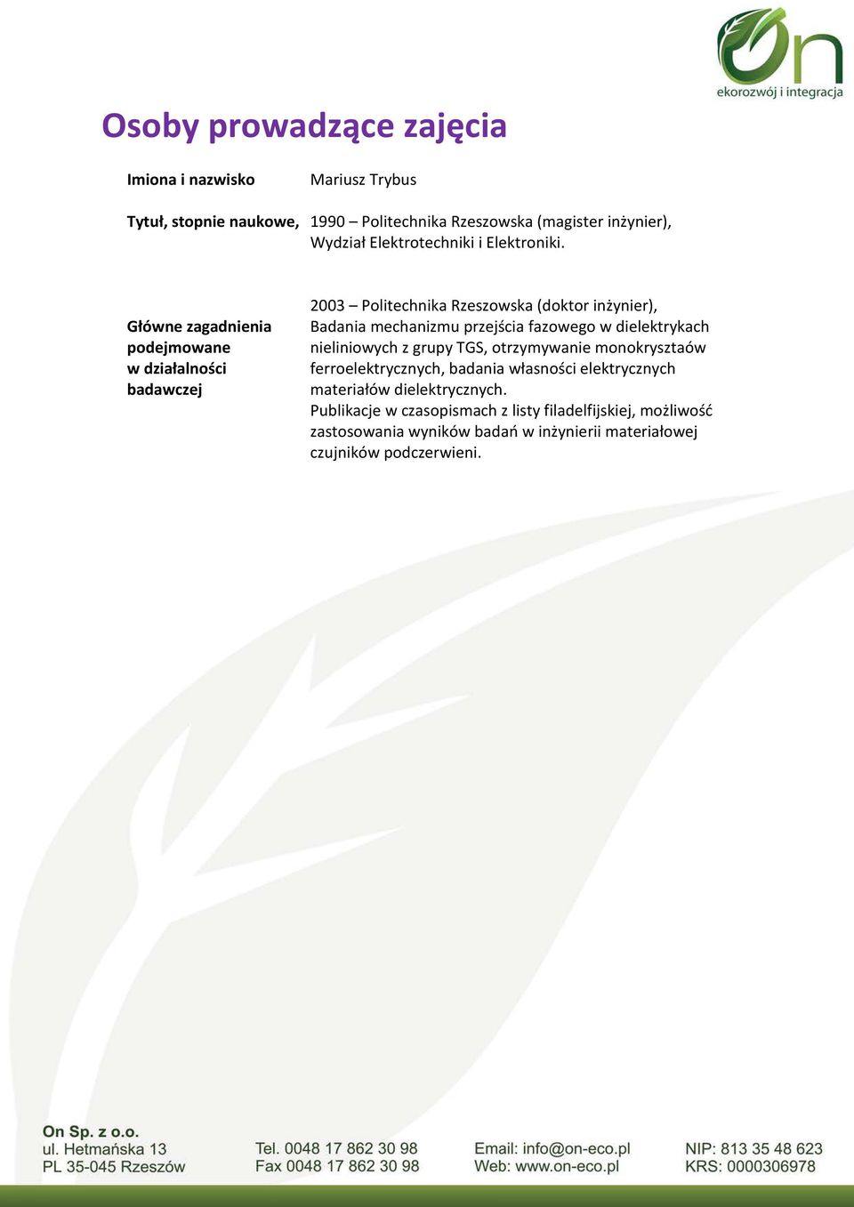 Główne zagadnienia podejmowane w działalności badawczej 2003 Politechnika Rzeszowska (doktor inżynier), Badania mechanizmu przejścia fazowego w