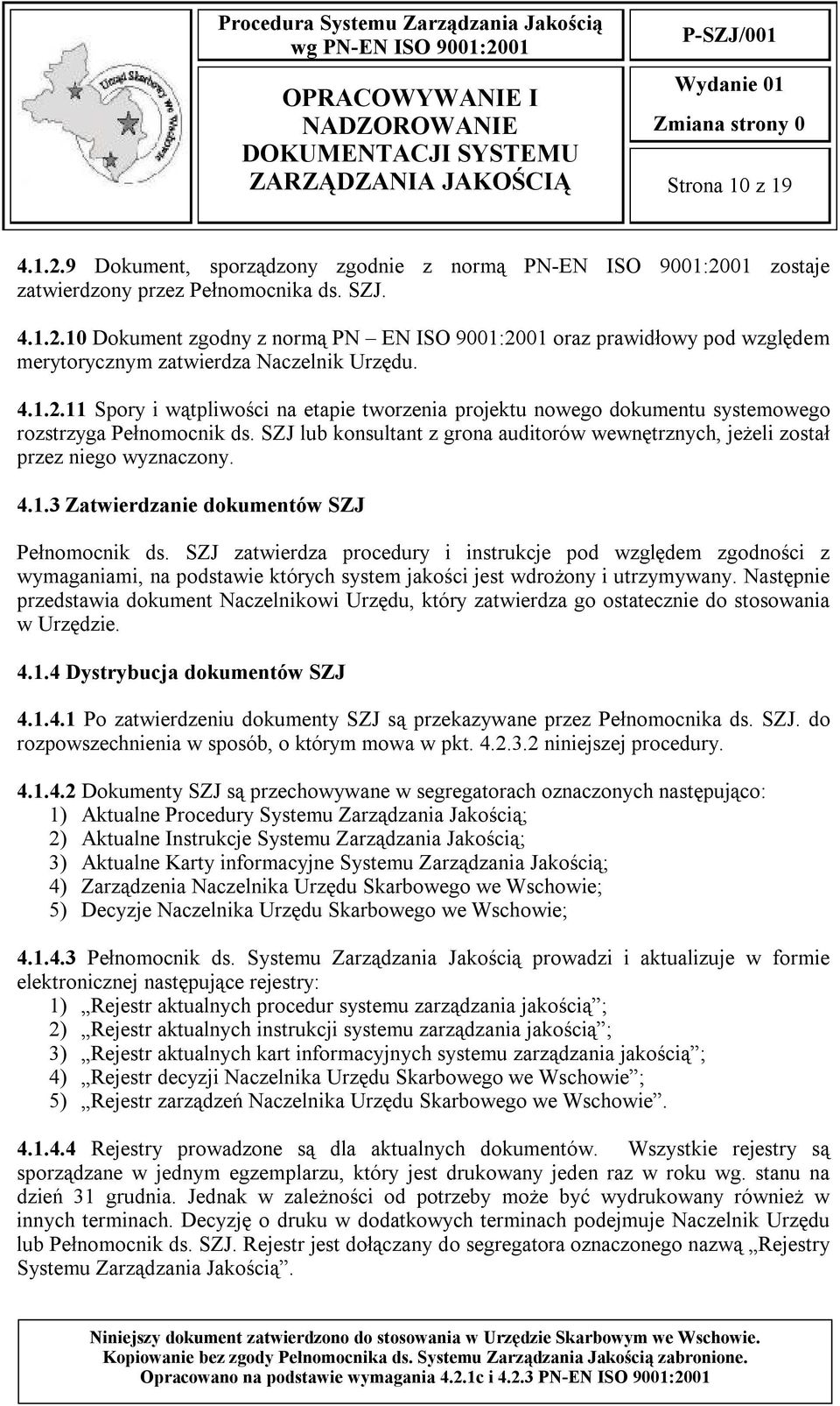 SZJ lub konsultant z grona auditorów wewnętrznych, jeżeli został przez niego wyznaczony. 4.1.3 Zatwierdzanie dokumentów SZJ Pełnomocnik ds.