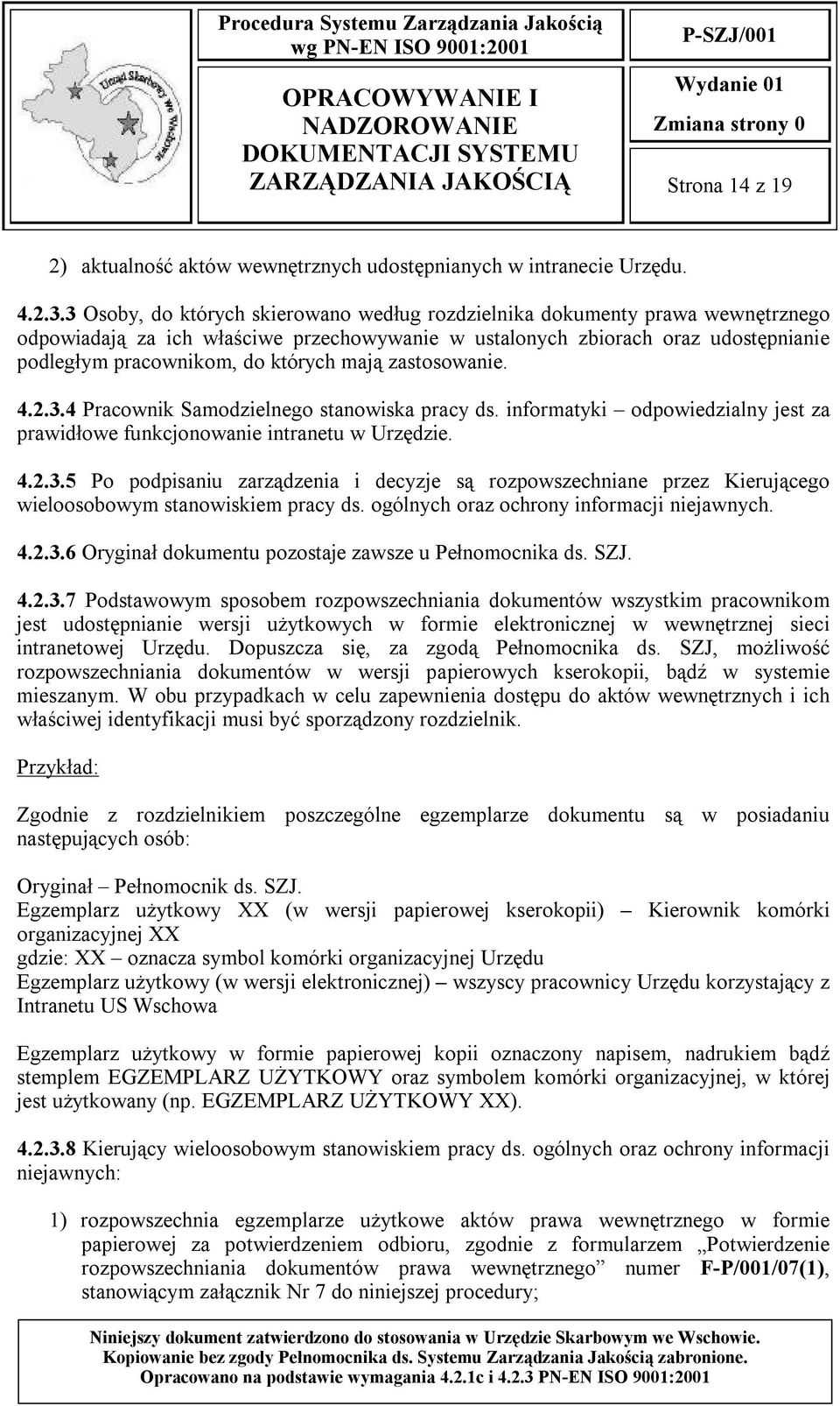 mają zastosowanie. 4.2.3.4 Pracownik Samodzielnego stanowiska pracy ds. informatyki odpowiedzialny jest za prawidłowe funkcjonowanie intranetu w Urzędzie. 4.2.3.5 Po podpisaniu zarządzenia i decyzje są rozpowszechniane przez Kierującego wieloosobowym stanowiskiem pracy ds.