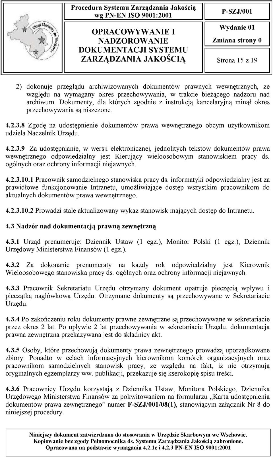 8 Zgodę na udostępnienie dokumentów prawa wewnętrznego obcym użytkownikom udziela Naczelnik Urzędu. 4.2.3.