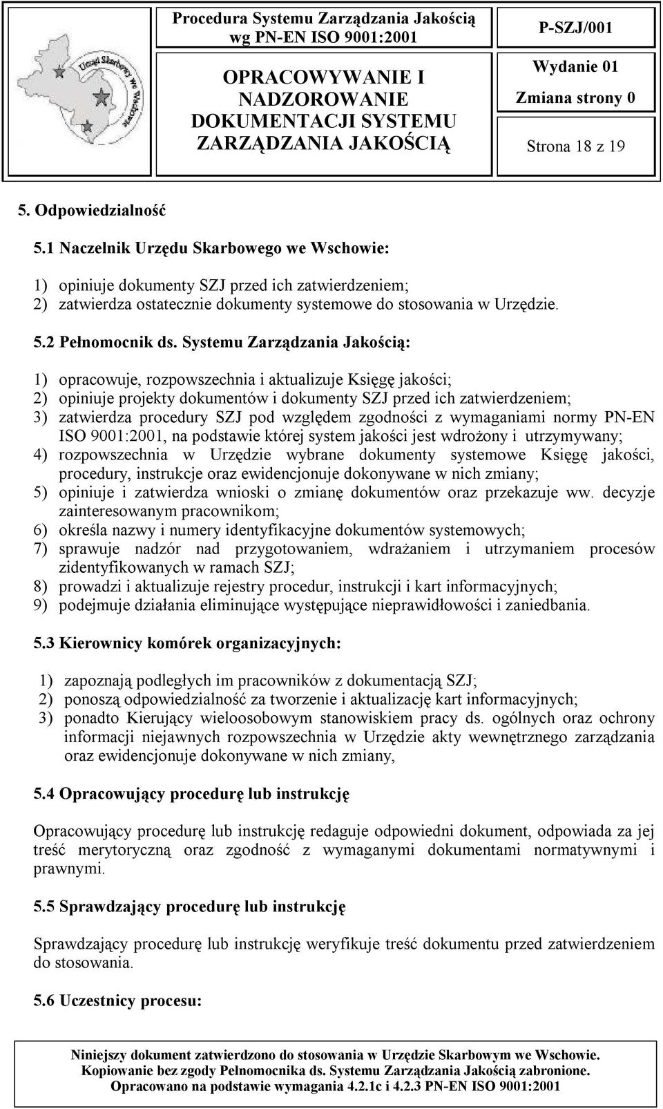 Systemu Zarządzania Jakością: 1) opracowuje, rozpowszechnia i aktualizuje Księgę jakości; 2) opiniuje projekty dokumentów i dokumenty SZJ przed ich zatwierdzeniem; 3) zatwierdza procedury SZJ pod