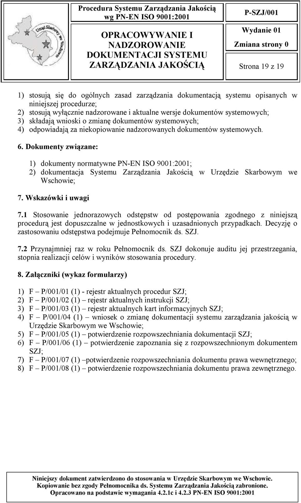 Dokumenty związane: 1) dokumenty normatywne PN-EN ISO 9001:2001; 2) dokumentacja Systemu Zarządzania Jakością w Urzędzie Skarbowym we Wschowie; 7. Wskazówki i uwagi 7.