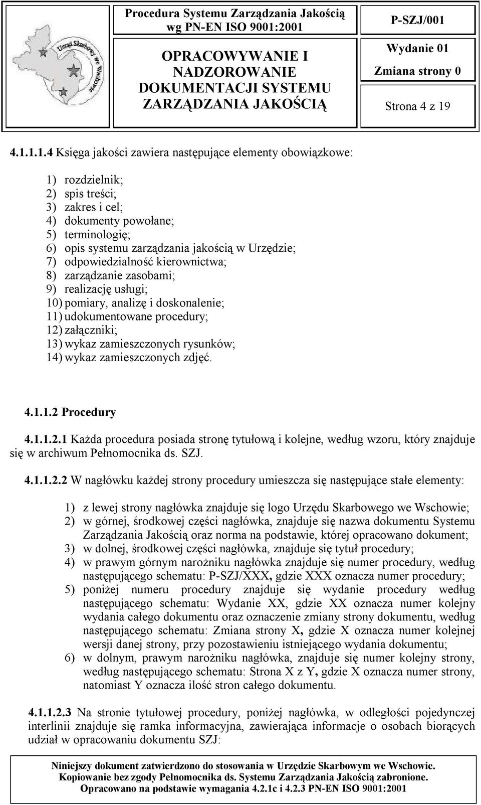 Urzędzie; 7) odpowiedzialność kierownictwa; 8) zarządzanie zasobami; 9) realizację usługi; 10) pomiary, analizę i doskonalenie; 11) udokumentowane procedury; 12) załączniki; 13) wykaz zamieszczonych