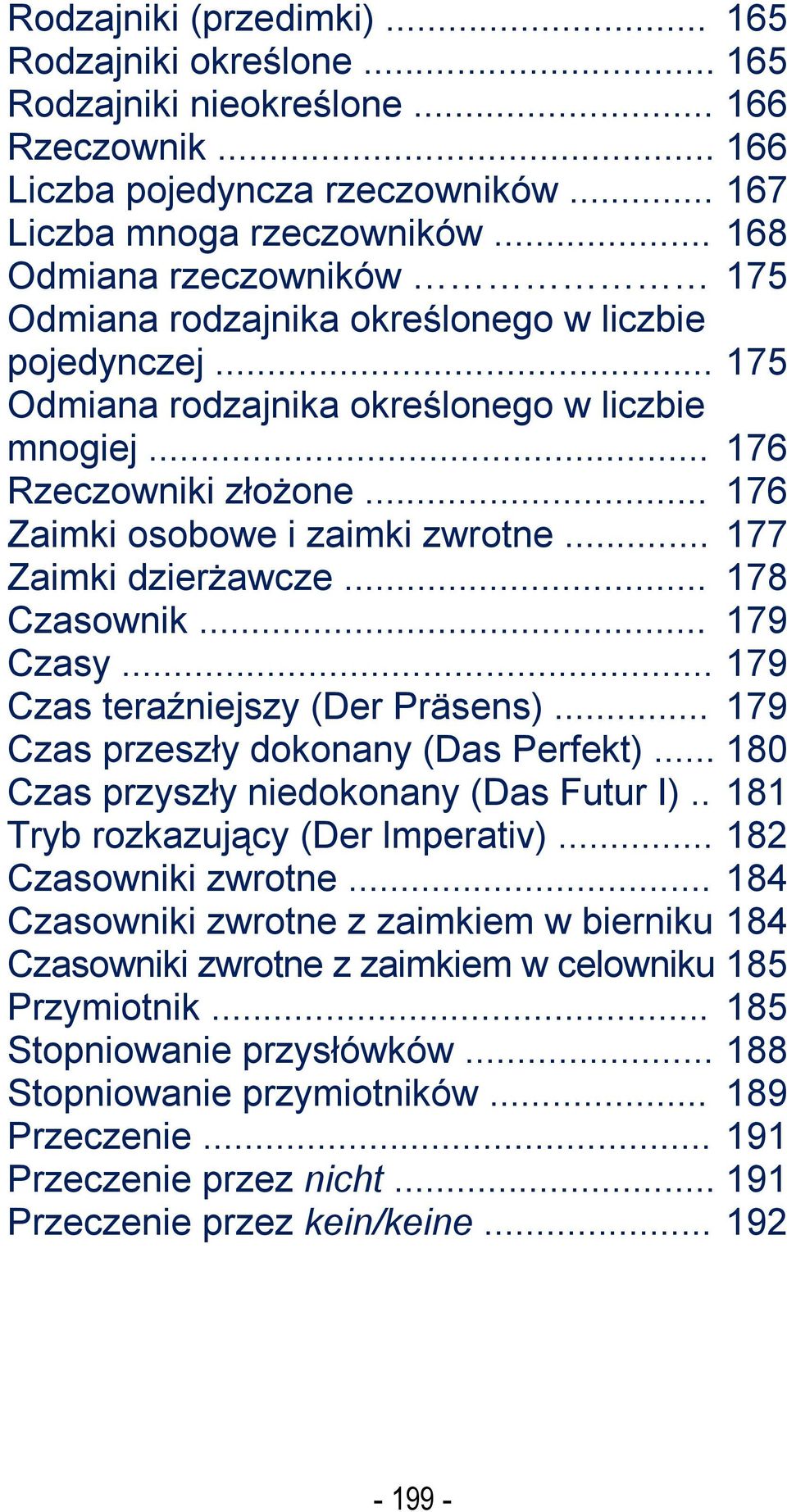 .. 176 Zaimki osobowe i zaimki zwrotne... 177 Zaimki dzierżawcze... 178 Czasownik... 179 Czasy... 179 Czas teraźniejszy (Der Präsens)... 179 Czas przeszły dokonany (Das Perfekt).