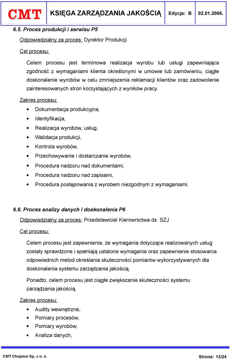 Zakres procesu: Dokumentacja produkcyjna, Identyfikacja, Realizacja wyrobów, usług, Walidacja produkcji, Kontrola wyrobów, Przechowywanie i dostarczanie wyrobów, Procedura nadzoru nad dokumentami,