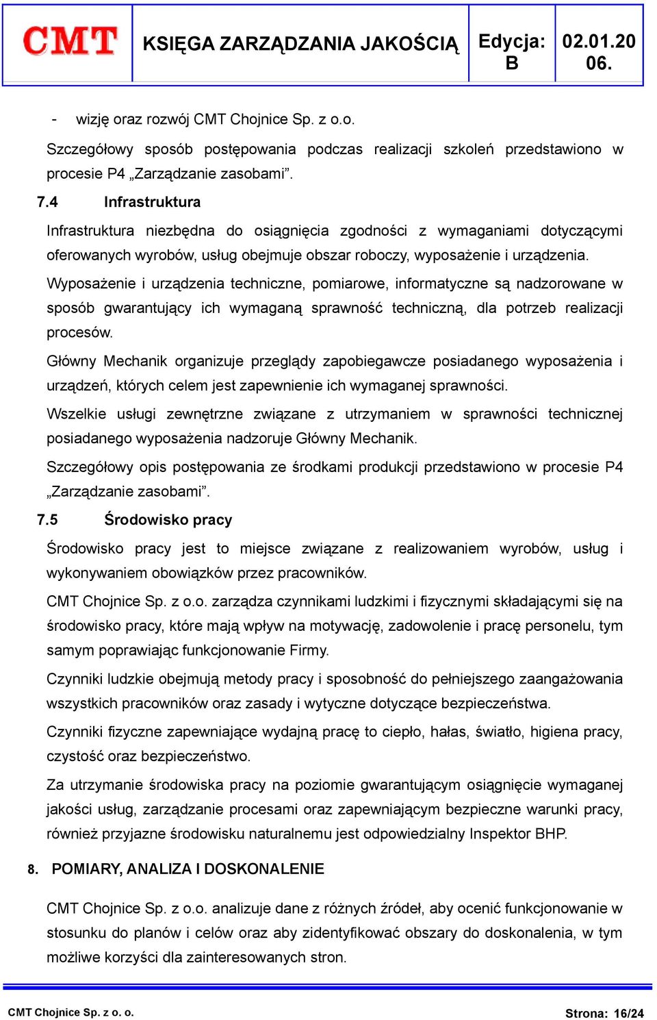 Wyposażenie i urządzenia techniczne, pomiarowe, informatyczne są nadzorowane w sposób gwarantujący ich wymaganą sprawność techniczną, dla potrzeb realizacji procesów.