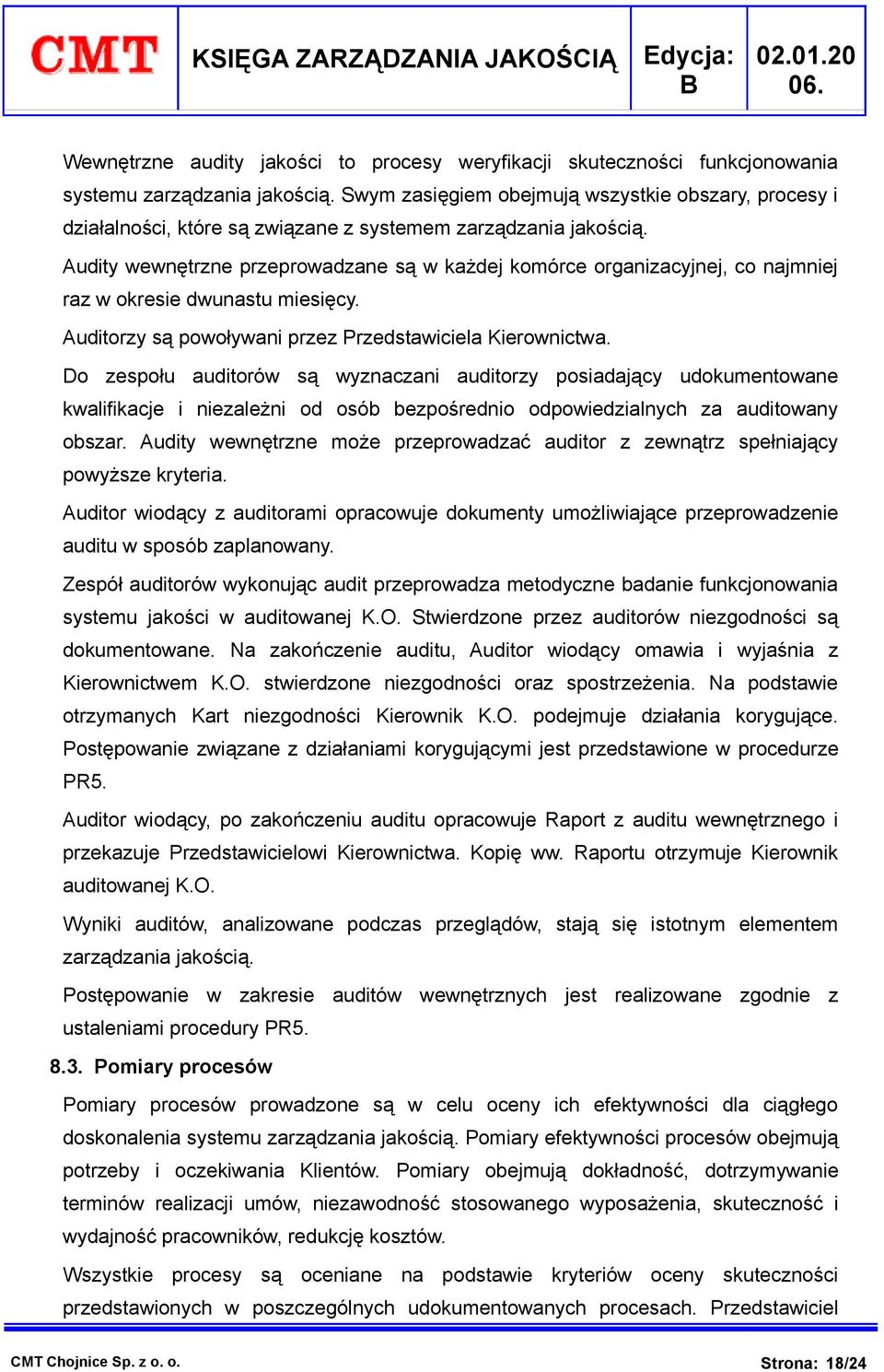 Audity wewnętrzne przeprowadzane są w każdej komórce organizacyjnej, co najmniej raz w okresie dwunastu miesięcy. Auditorzy są powoływani przez Przedstawiciela Kierownictwa.