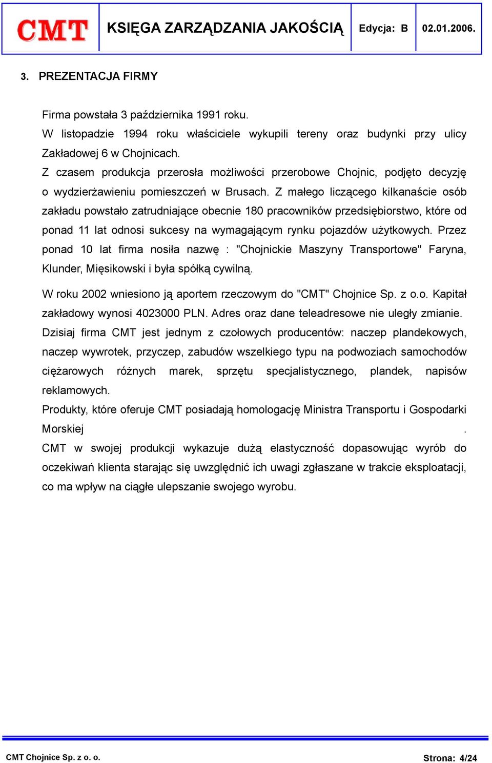 Z małego liczącego kilkanaście osób zakładu powstało zatrudniające obecnie 180 pracowników przedsiębiorstwo, które od ponad 11 lat odnosi sukcesy na wymagającym rynku pojazdów użytkowych.