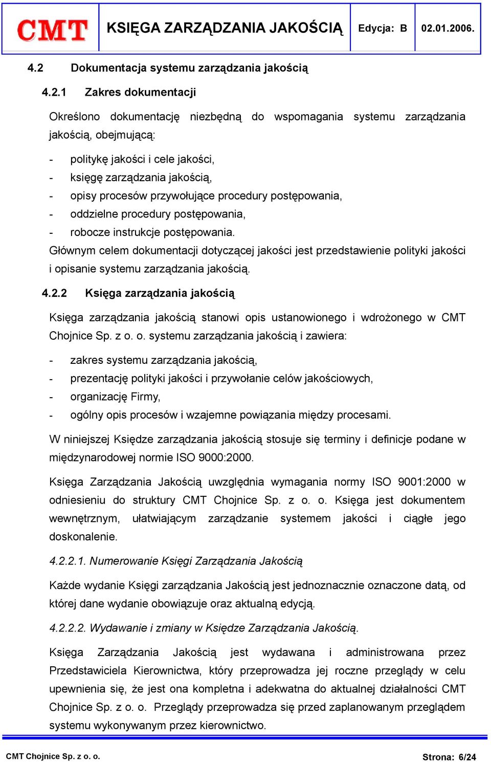 Głównym celem dokumentacji dotyczącej jakości jest przedstawienie polityki jakości i opisanie systemu zarządzania jakością. 4.2.