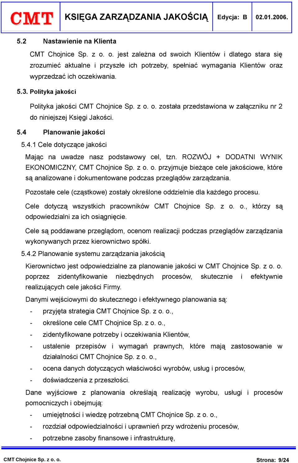 Polityka jakości Polityka jakości CMT Chojnice Sp. z o. o. została przedstawiona w załączniku nr 2 do niniejszej Księgi Jakości. 5.4 Planowanie jakości 5.4.1 Cele dotyczące jakości Mając na uwadze nasz podstawowy cel, tzn.