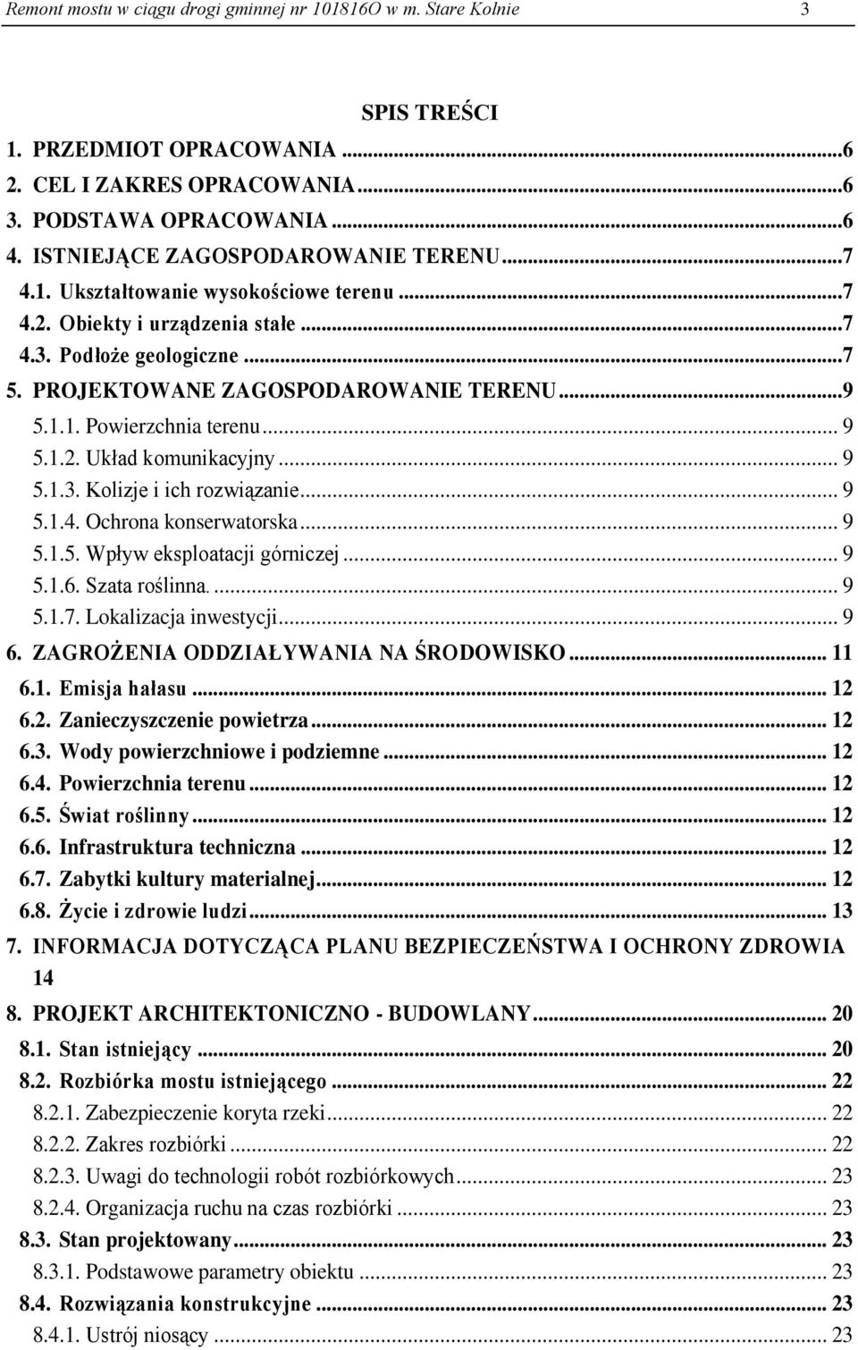 1.1. Powierzchnia terenu... 9 5.1.2. Układ komunikacyjny... 9 5.1.3. Kolizje i ich rozwiązanie... 9 5.1.4. Ochrona konserwatorska... 9 5.1.5. Wpływ eksploatacji górniczej... 9 5.1.6. Szata roślinna.