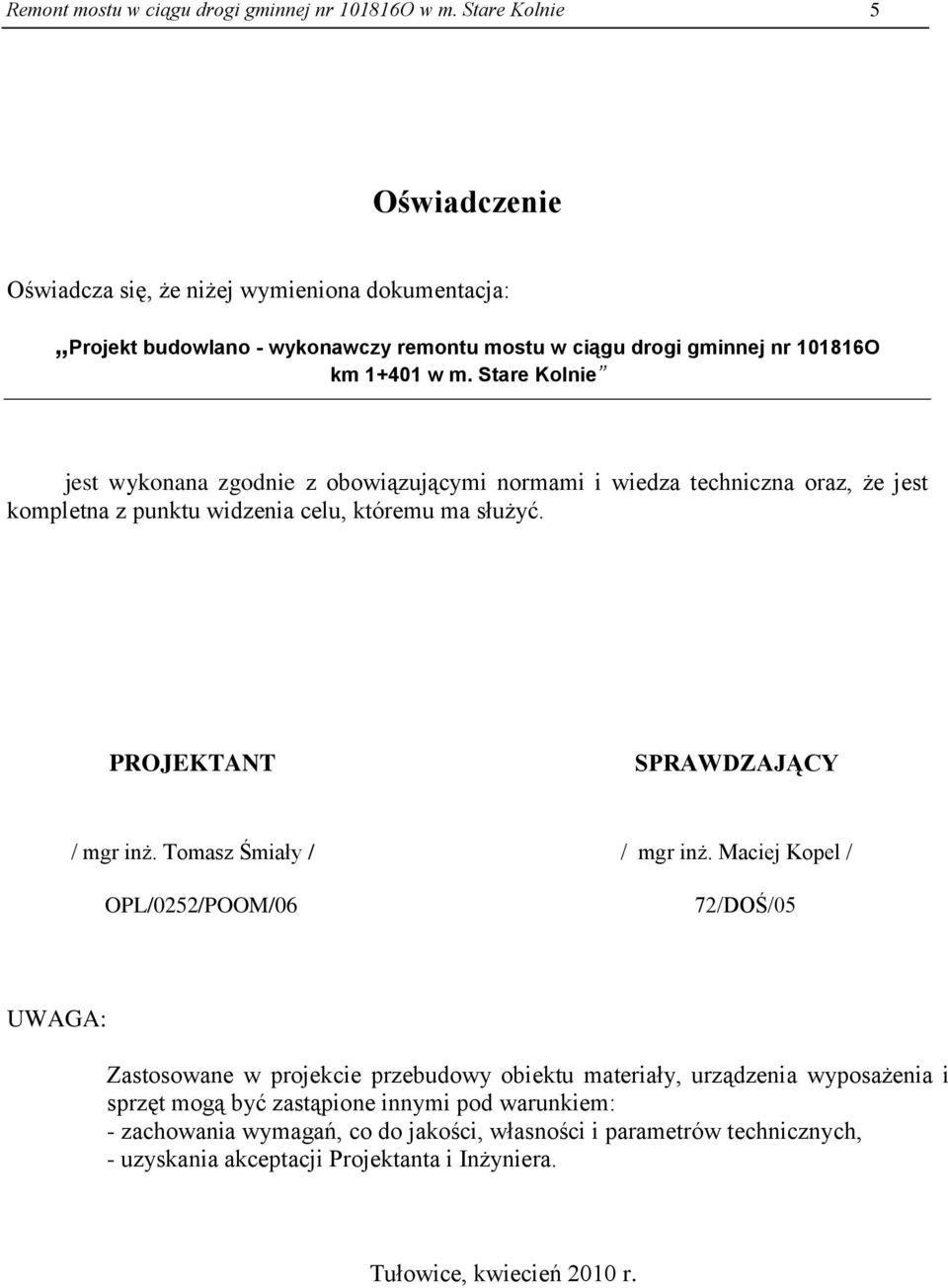 Stare Kolnie jest wykonana zgodnie z obowiązującymi normami i wiedza techniczna oraz, że jest kompletna z punktu widzenia celu, któremu ma służyć. PROJEKTANT SPRAWDZAJĄCY / mgr inż.