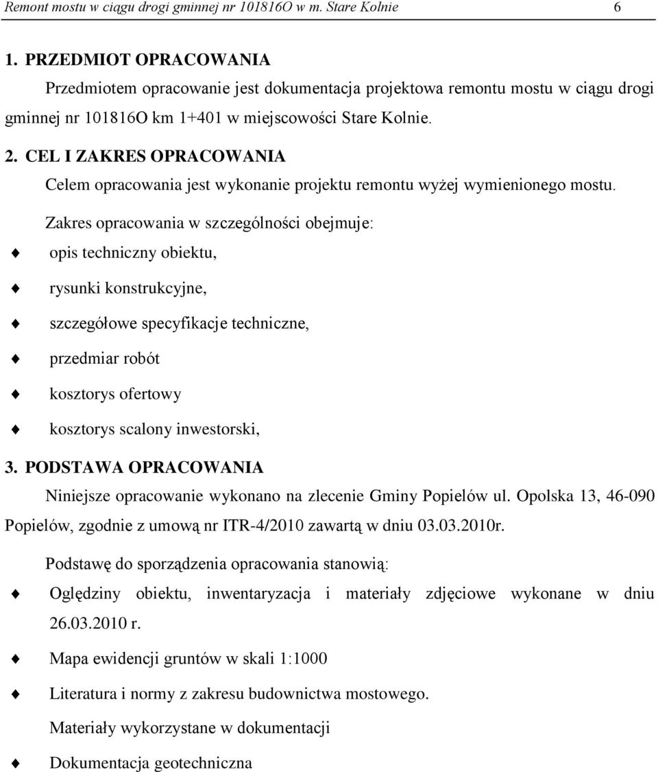 CEL I ZAKRES OPRACOWANIA Celem opracowania jest wykonanie projektu remontu wyżej wymienionego mostu.