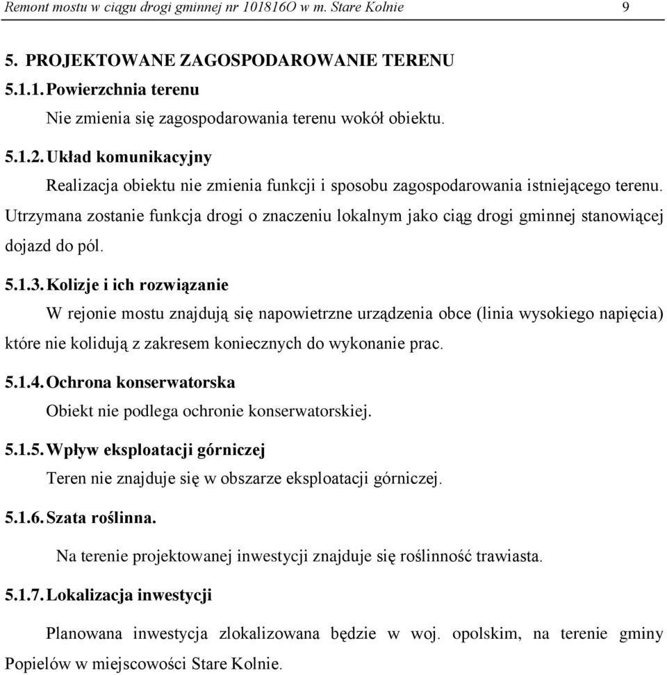 Utrzymana zostanie funkcja drogi o znaczeniu lokalnym jako ciąg drogi gminnej stanowiącej dojazd do pól. 5.1.3.