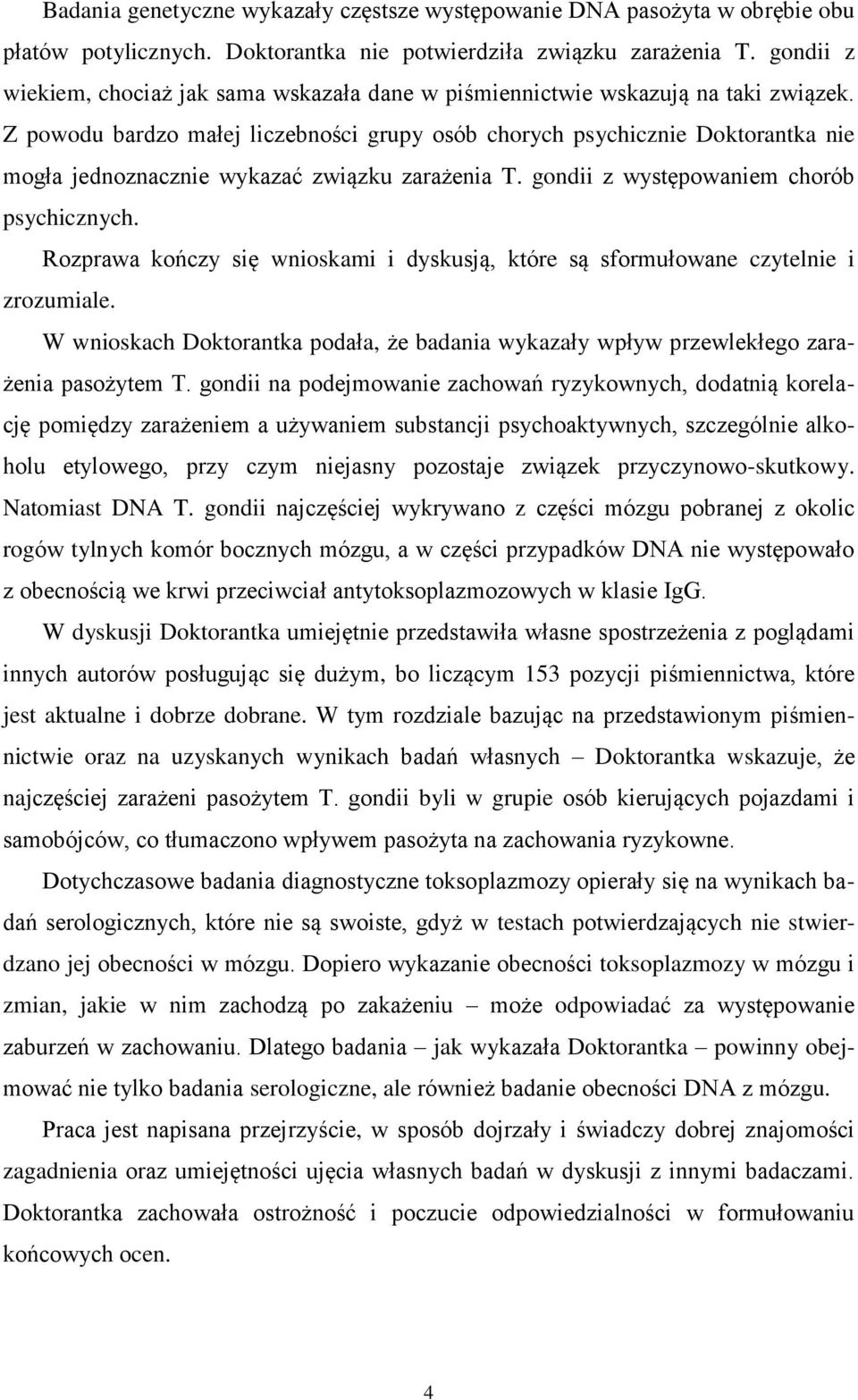 Z powodu bardzo małej liczebności grupy osób chorych psychicznie Doktorantka nie mogła jednoznacznie wykazać związku zarażenia T. gondii z występowaniem chorób psychicznych.